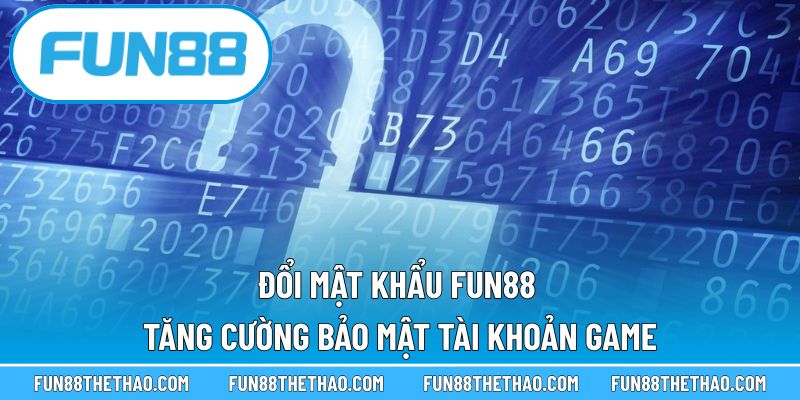 Đổi Mật Khẩu Fun88 – Tăng Cường Bảo Mật Tài Khoản Game