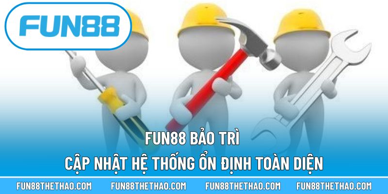 Fun88 Bảo Trì – Cập Nhật Hệ Thống Ổn Định Toàn Diện