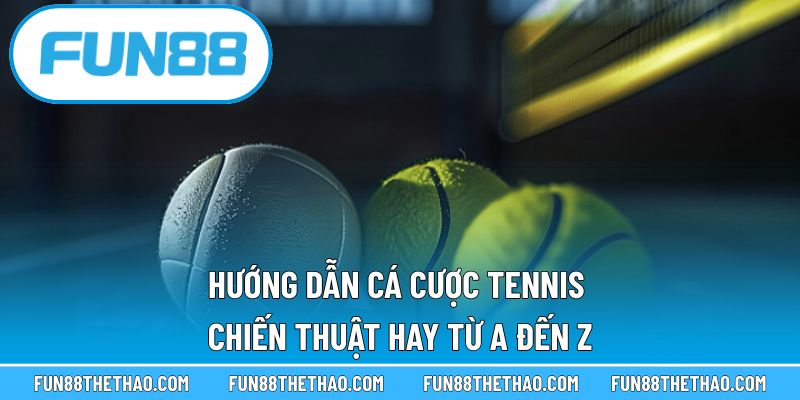 Hướng Dẫn Cá Cược Tennis – Chiến Thuật Hay Từ A Đến Z