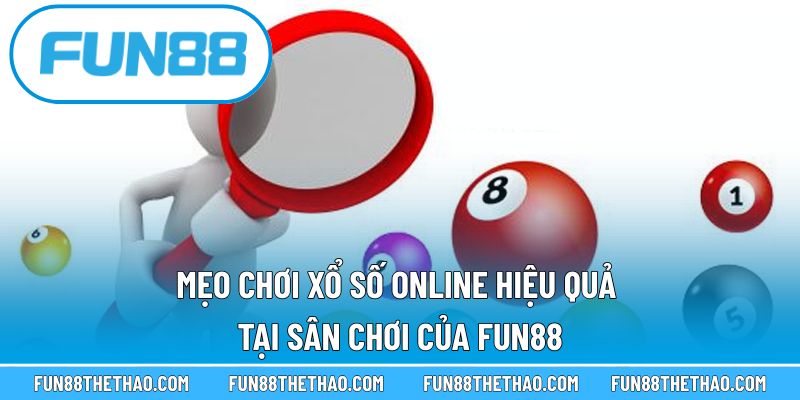 Mẹo Chơi Xổ Số Online Hiệu Quả Tại Sân Chơi Của Fun88