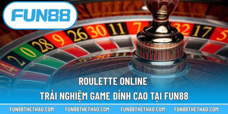 Roulette Online - Trải Nghiệm Game Đỉnh Cao Tại Fun88